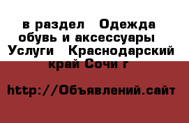  в раздел : Одежда, обувь и аксессуары » Услуги . Краснодарский край,Сочи г.